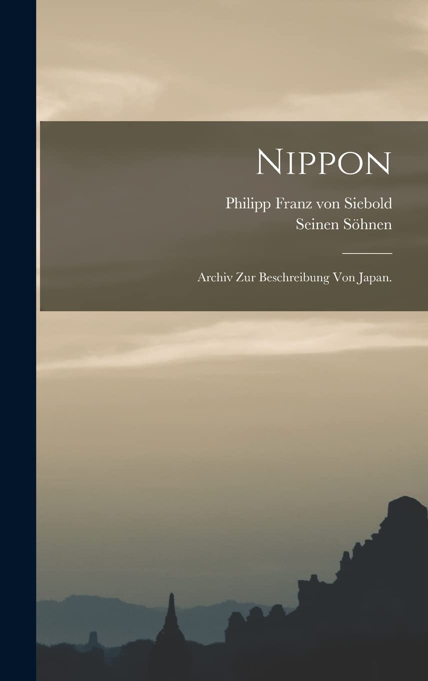 Nippon: Archiv zur Beschreibung von Japan. : Philipp Franz von